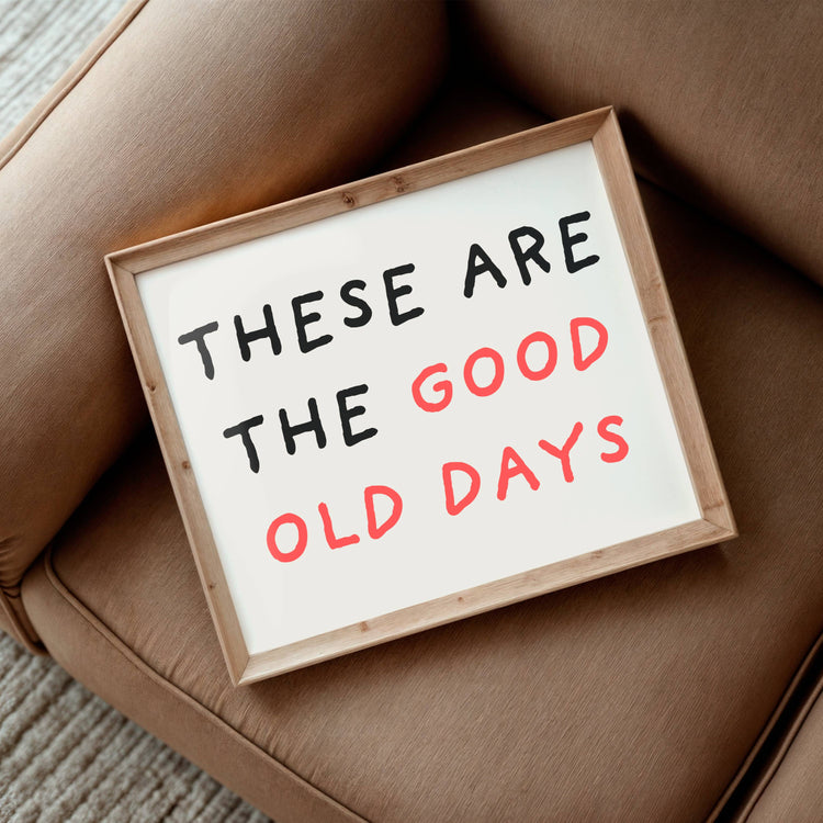 These Are The Good Old Days Wall Print