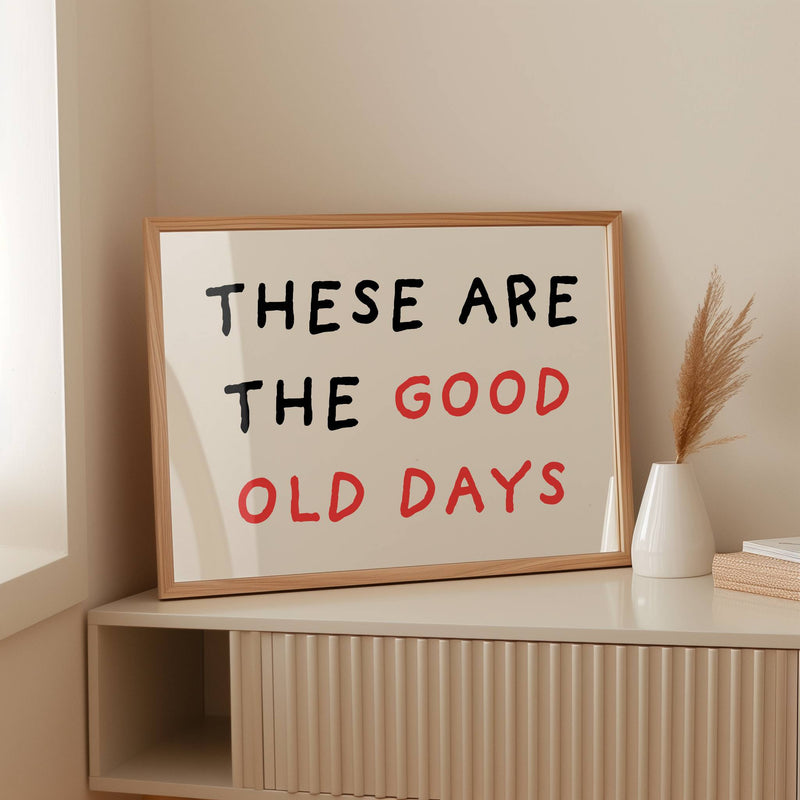 These Are The Good Old Days Wall Print